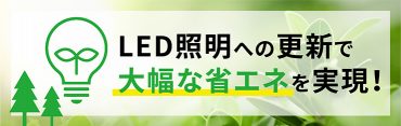 LED照明への更新で大幅な省エネを実現!